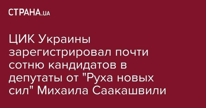 Михаил Саакашвили - ЦИК Украины зарегистрировал почти сотню кандидатов в депутаты от "Руха новых сил" Михаила Саакашвили - strana.ua