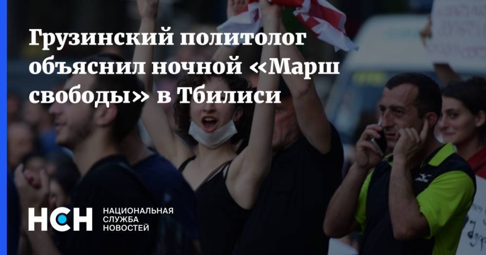 Михаил Саакашвили - Георгий Гахария - Грузинский политолог объяснил ночной «Марш свободы» в Тбилиси - nsn.fm - Грузия - Тбилиси
