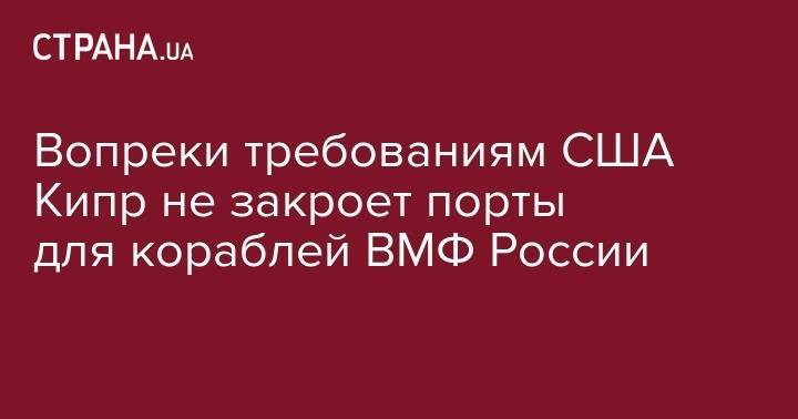 Марко Рубио - Роберт Менендес - Вопреки требованиям США Кипр не закроет порты для кораблей ВМФ России - strana.ua - США - Грузия - Турция - Анкара - Кипр - Одесса - Никосия