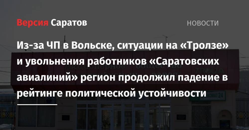 Дмитрий Медведев - Валерий Радаев - Антон Силуанов - Из-за ЧП в Вольске, ситуации на «Тролзе» и увольнения работников «Саратовских авиалиний» регион продолжил падение в рейтинге политической устойчивости - nversia.ru - Россия - Саратовская обл.