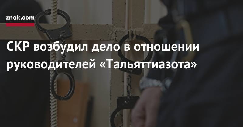 Александр Макаров - Александр Попов - СКР возбудил дело в отношении руководителей «Тальяттиазота» - znak.com