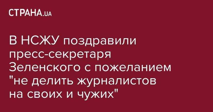 Юлия Мендель - Сергей Томиленко - В НСЖУ поздравили пресс-секретаря Зеленского с пожеланием "не делить журналистов на своих и чужих" - strana.ua - Украина