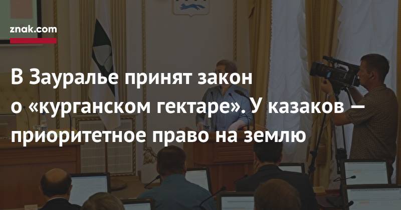 В&nbsp;Зауралье принят закон о&nbsp;«курганском гектаре». У&nbsp;казаков&nbsp;— приоритетное право на&nbsp;землю - znak.com - Курган