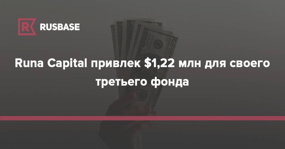 Runa Capital привлек $1,22 млн для своего третьего фонда - rb.ru - шт. Калифорния