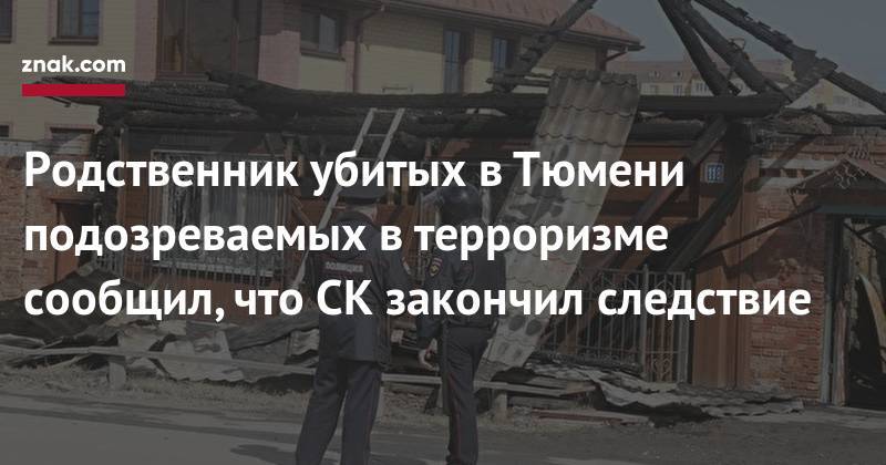 Родственник убитых в&nbsp;Тюмени подозреваемых в&nbsp;терроризме сообщил, что СК&nbsp;закончил следствие - znak.com - Тюмень - Тюменская обл.
