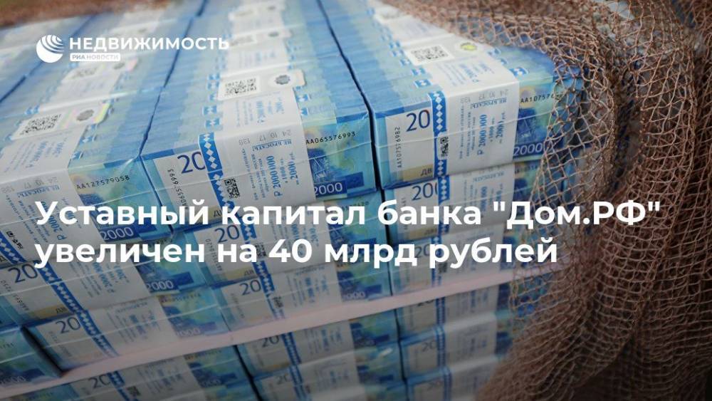 Уставный капитал банка "Дом.РФ" увеличен на 40 млрд рублей - realty.ria.ru - Москва - Россия