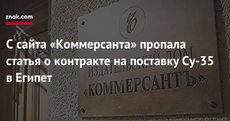 Майк Помпео - С&nbsp;сайта «Коммерсанта» пропала статья о&nbsp;контракте на&nbsp;поставку Су-35 в&nbsp;Египет - znak.com - Россия - США - Египет