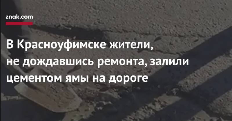 В&nbsp;Красноуфимске жители, не&nbsp;дождавшись ремонта, залили цементом ямы на&nbsp;дороге - znak.com - Красноуфимск