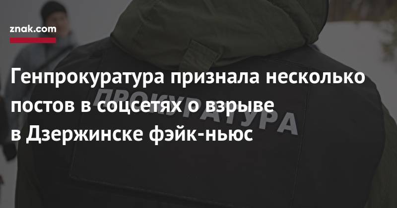 Генпрокуратура признала несколько постов в&nbsp;соцсетях о&nbsp;взрыве в&nbsp;Дзержинске фэйк-ньюс - znak.com - Россия - Дзержинск