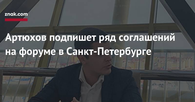 Дмитрий Артюхов - Артюхов подпишет ряд соглашений на&nbsp;форуме в&nbsp;Санкт-Петербурге - znak.com - Нижегородская обл. - Алтайский край - окр. Янао