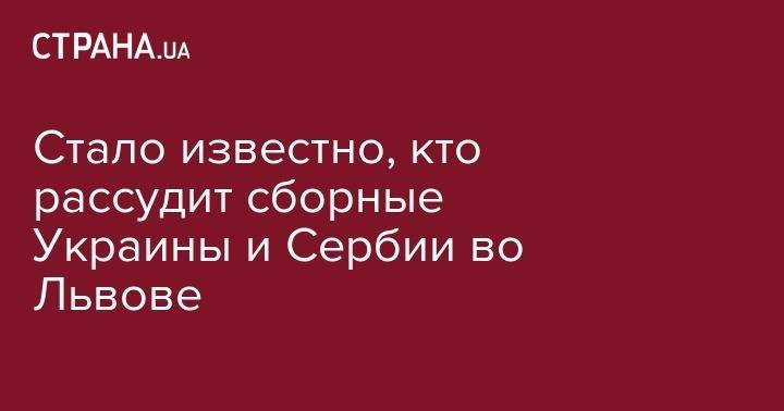 Олег Блохин - Стало известно, кто рассудит сборные Украины и Сербии во Львове - strana.ua - Украина - Львов - Сербия - Лаос