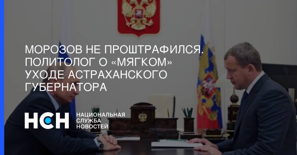 Владимир Путин - Игорь Бабушкин - Сергей Морозов - Дмитрий Журавлев - Морозов не проштрафился. Политолог о «мягком» уходе астраханского губернатора - nsn.fm - Россия - Астраханская обл. - окр. Скфо