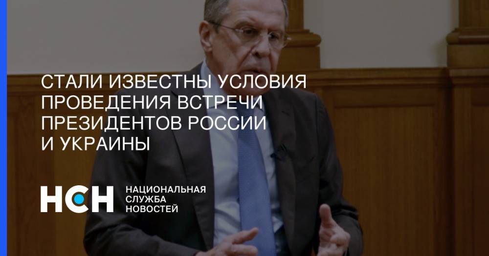 Владимир Зеленский - Владимир Путин - Сергей Лавров - Стали известны условия проведения встречи президентов России и Украины - nsn.fm - Россия - Украина