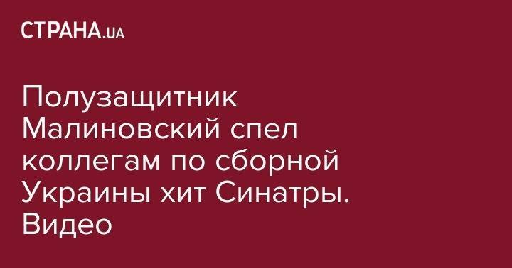 Александр Зинченко - Руслан Малиновский - Полузащитник Малиновский спел коллегам по сборной Украины хит Синатры. Видео - strana.ua - Украина - Англия