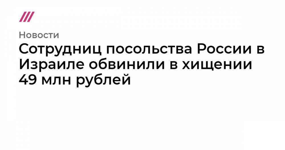 Анна Сидорова - Сотрудниц посольства России в Израиле обвинили в хищении 49 млн рублей - tvrain.ru - Москва - Московская обл.