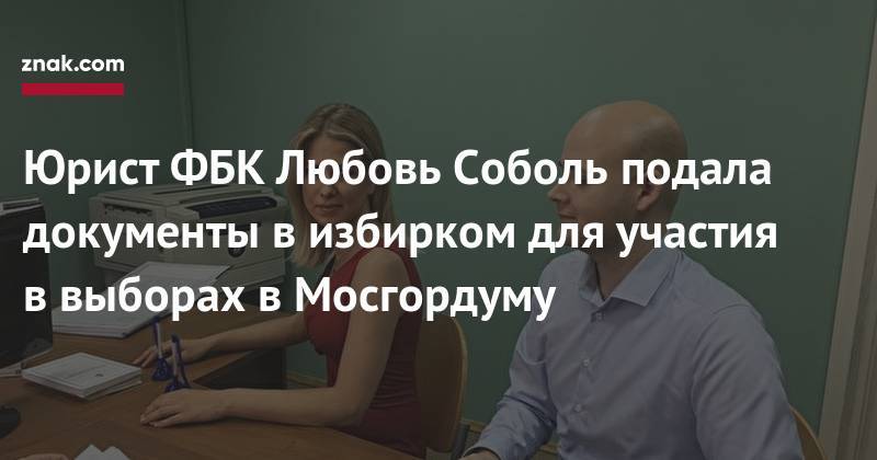 Любовь Соболь - Сергей Митрохин - Юрист ФБК Любовь Соболь подала документы в&nbsp;избирком для участия в&nbsp;выборах в&nbsp;Мосгордуму - znak.com - Москва