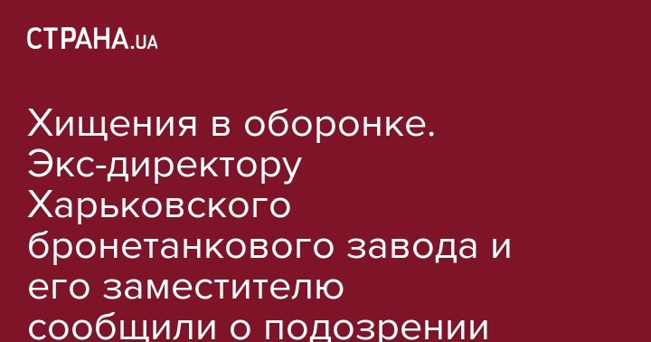 Назар Холодницкий - Хищения в оборонке. Экс-директору Харьковского бронетанкового завода и его заместителю сообщили о подозрении - strana.ua - Украина - Харьков