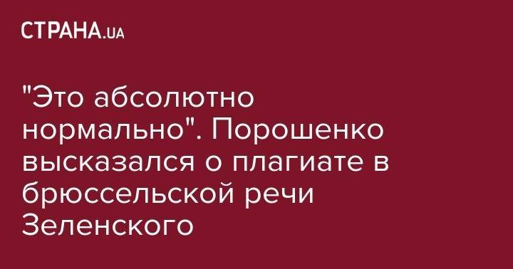 Владимир Зеленский - Петр Порошенко - Дональд Туск - "Это абсолютно нормально". Порошенко высказался о плагиате в брюссельской речи Зеленского - strana.ua - Украина - Брюссель