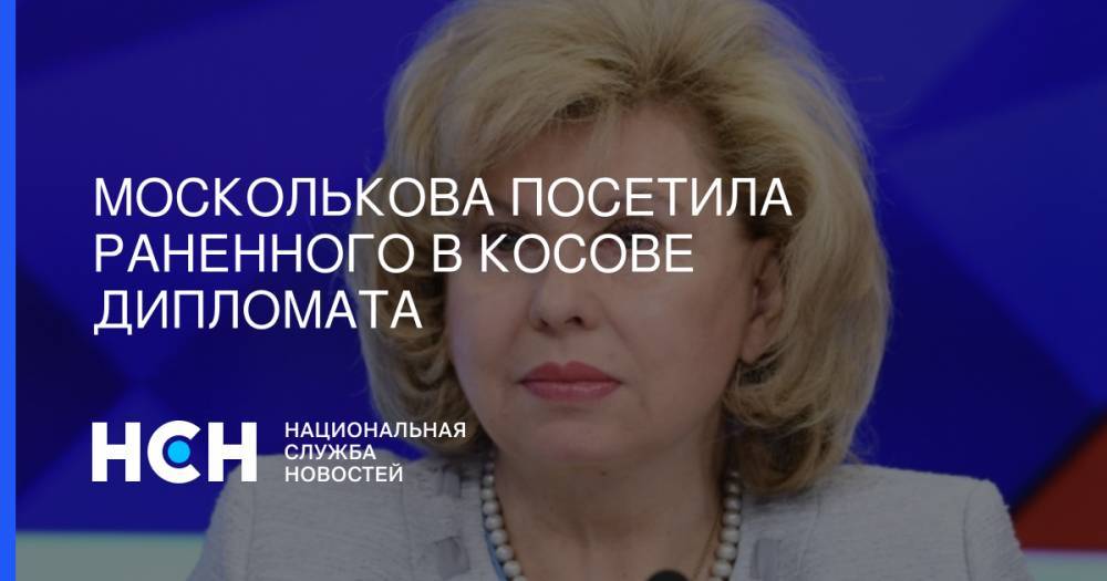 Татьяна Москалькова - Михаил Краснощеков - Москолькова посетила раненного в Косове дипломата - nsn.fm - Россия - Сербия - Косово - Косове