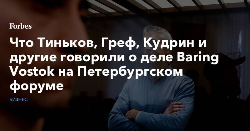 Алексей Кудрин - Александр Сергеевич Пушкин - Что Тиньков, Греф, Кудрин и другие говорили о деле Baring Vostok на Петербургском форуме - forbes.ru