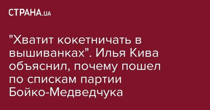 Илья Кива - Арсена Авакова - "Хватит кокетничать в вышиванках". Илья Кива объяснил, почему пошел по спискам партии Бойко-Медведчука - strana.ua - Украина