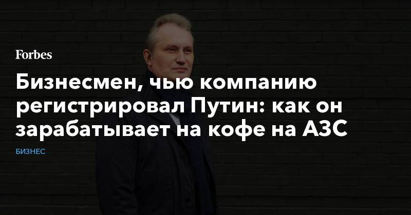 Александр Кузьмин - Бизнесмен, чью компанию регистрировал Путин: как он зарабатывает на кофе на АЗС - forbes.ru - Россия - Таллин