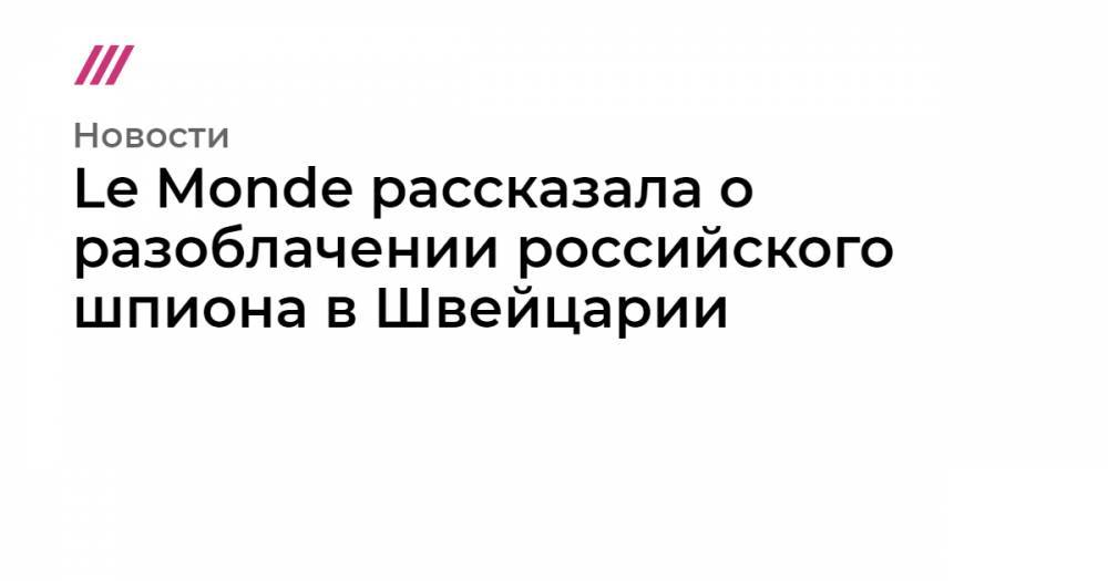 Ричард Макларен - Le Monde рассказала о разоблачении российского шпиона в Швейцарии - tvrain.ru - Швейцария