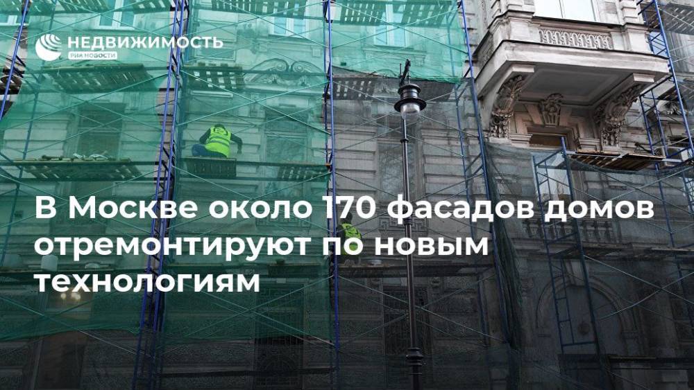 Петр Бирюков - В Москве около 170 фасадов домов отремонтируют по новым технологиям - realty.ria.ru - Москва