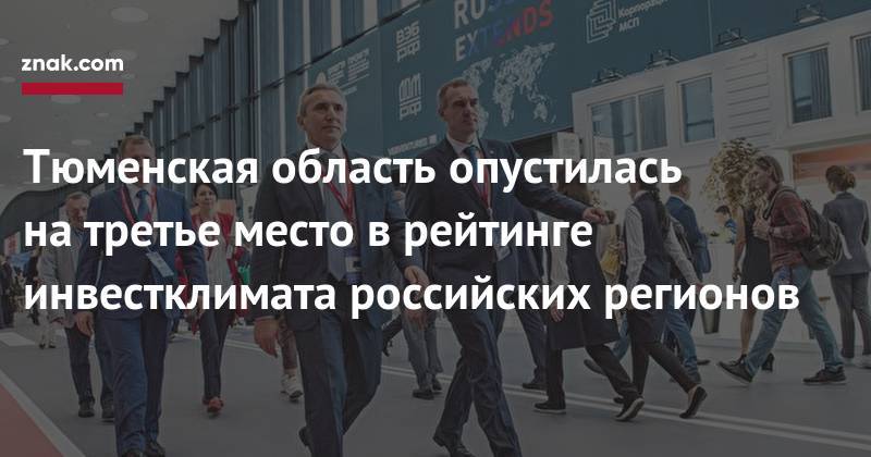 Тюменская область опустилась на&nbsp;третье место в&nbsp;рейтинге инвестклимата российских регионов - znak.com - Москва - Россия - Санкт-Петербург - респ. Татарстан - Тюменская обл. - Калужская обл. - Югра