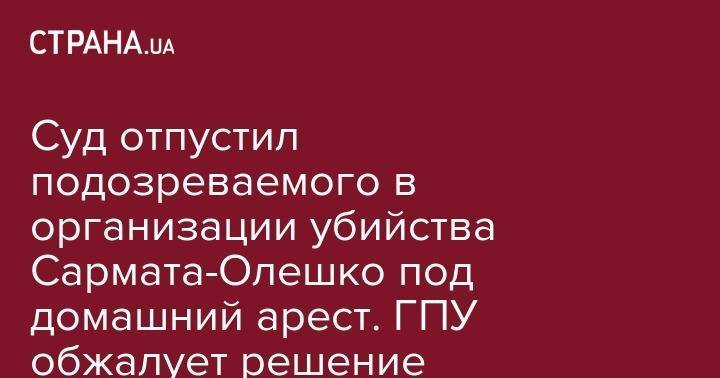 Суд отпустил подозреваемого в организации убийства Сармата-Олешко под домашний арест. ГПУ обжалует решение - strana.ua - Киев - Бердянск