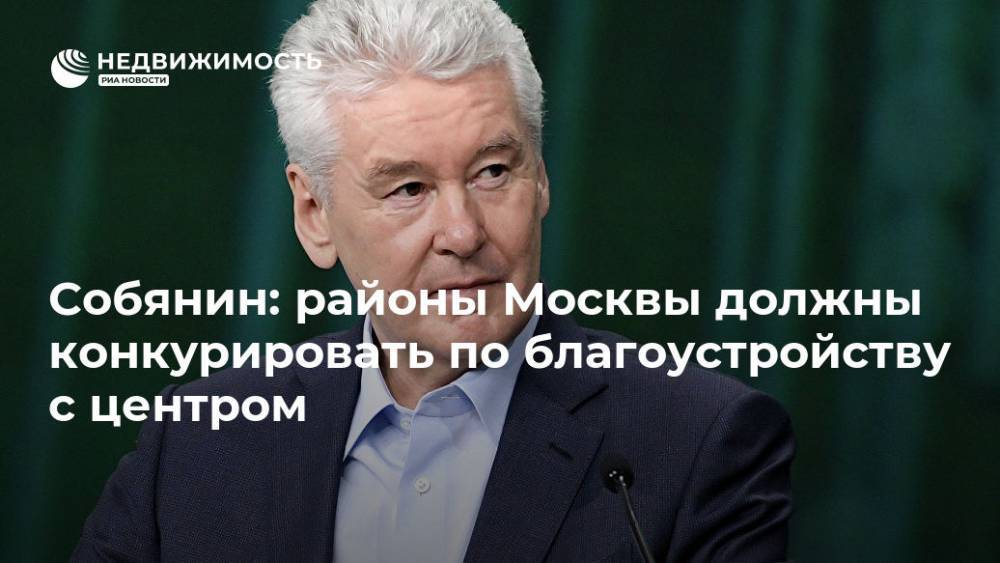 Сергей Собянин - Собянин: районы Москвы должны конкурировать по благоустройству с центром - realty.ria.ru - Москва - Санкт-Петербург - р-н. Московский - Москва - Благоустройство