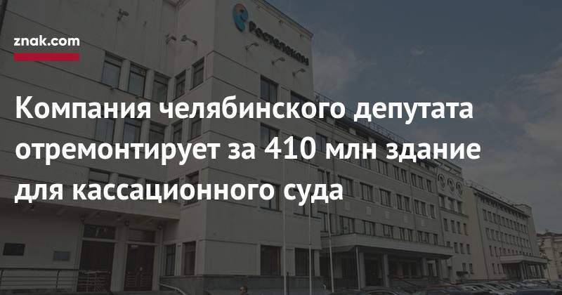 Олег Иванов - Компания челябинского депутата отремонтирует за&nbsp;410 млн здание для кассационного суда - znak.com - Челябинская обл. - Челябинск