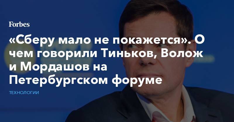 Олег Тиньков - Аркадий Волож - «Сберу мало не покажется». О чем говорили Тиньков, Волож и Мордашов на Петербургском форуме - forbes.ru