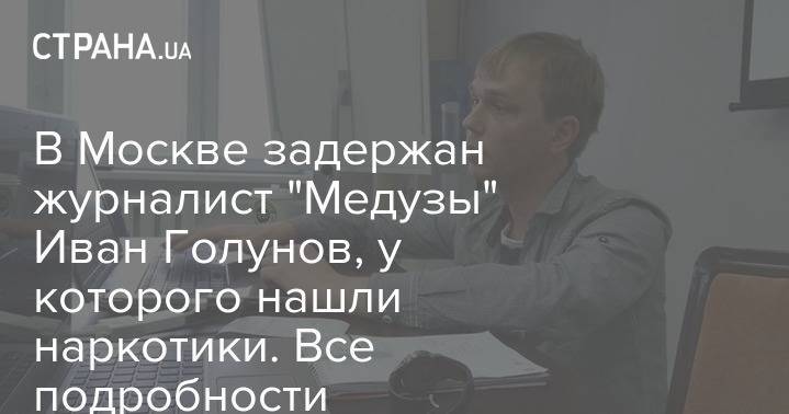 Иван Голунов - Петр Бирюков - Егор Крид - Юрий Дудь - В Москве задержан журналист "Медузы" Иван Голунов, у которого нашли наркотики. Все подробности - strana.ua - Москва