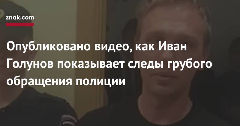 Иван Голунов - Ева Меркачева - Опубликовано видео, как Иван Голунов показывает следы грубого обращения полиции - znak.com