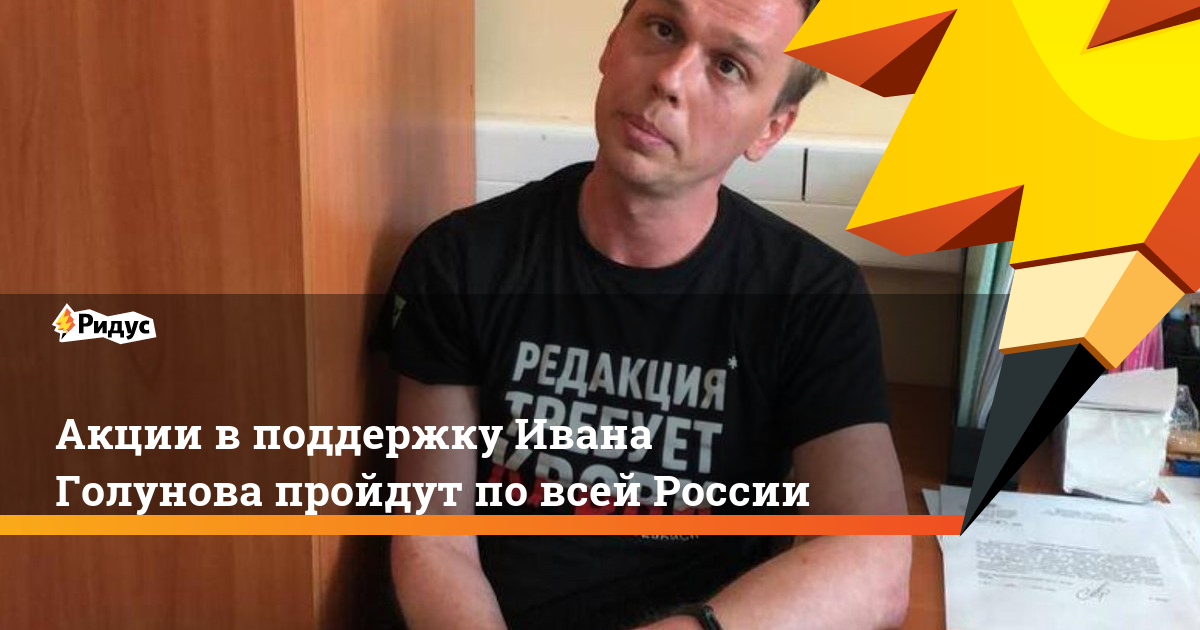 Иван Голунов - Акции в поддержку Ивана Голунова пройдут по всей России - ridus.ru - Москва - Россия