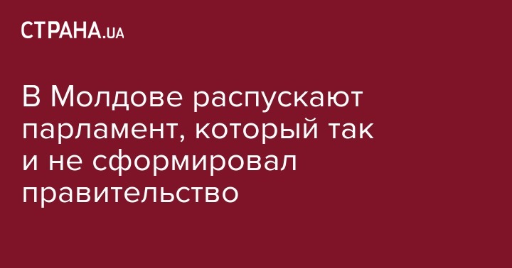 В Молдове распускают парламент, который так и не сформировал правительство - strana.ua - Молдавия
