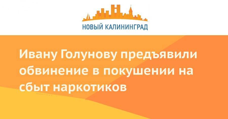 Иван Голунов - Ивану Голунову предъявили обвинение в покушении на сбыт наркотиков - newkaliningrad.ru - Москва