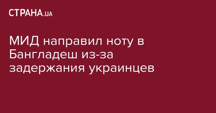 МИД направил ноту в Бангладеш из-за задержания украинцев - strana.ua - Украина - Индия - Дели - Бангладеш