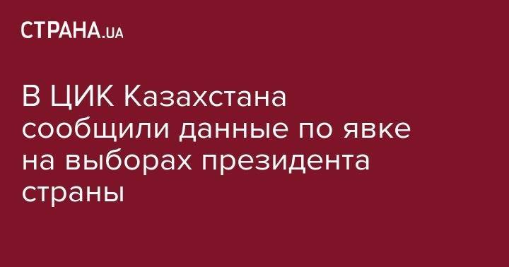 В ЦИК Казахстана сообщили данные по явке на выборах президента страны - strana.ua - Украина - Казахстан - Акмолинская обл.