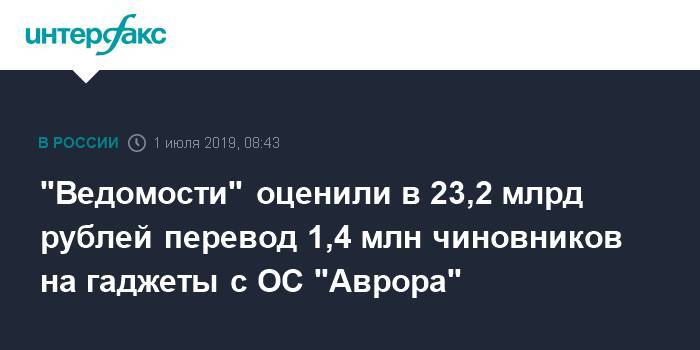 Владимир Путин - Максим Акимов - "Ведомости" оценили в 23,2 млрд рублей перевод 1,4 млн чиновников на гаджеты с ОС "Аврора" - interfax.ru - Москва