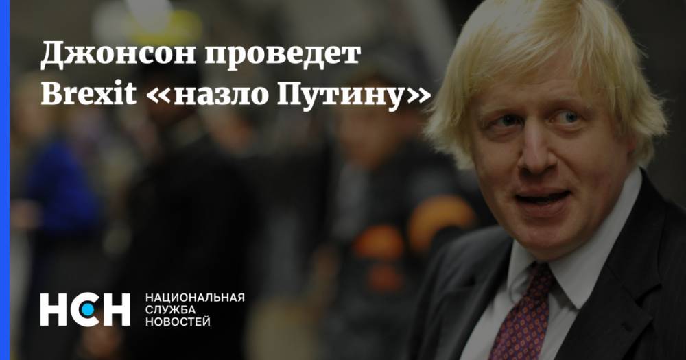 Владимир Путин - Борис Джонсон - Джонсон проведет Brexit «назло Путину» - nsn.fm - Россия - Англия - Брюссель