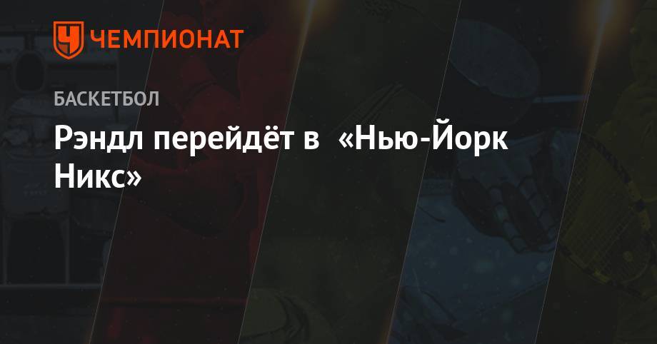 Джулиус Рэндл - Рэндл перейдёт в «Нью-Йорк Никс» - championat.com - Лос-Анджелес - Нью-Йорк - Сакраменто