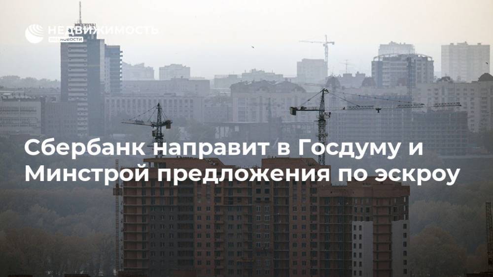 Анатолий Попов - Сбербанк направит в Госдуму и Минстрой предложения по эскроу - realty.ria.ru - Москва - Россия