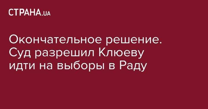 Андрей Клюев - Окончательное решение. Суд разрешил Клюеву идти на выборы в Раду - strana.ua - Россия - Украина - Донецк