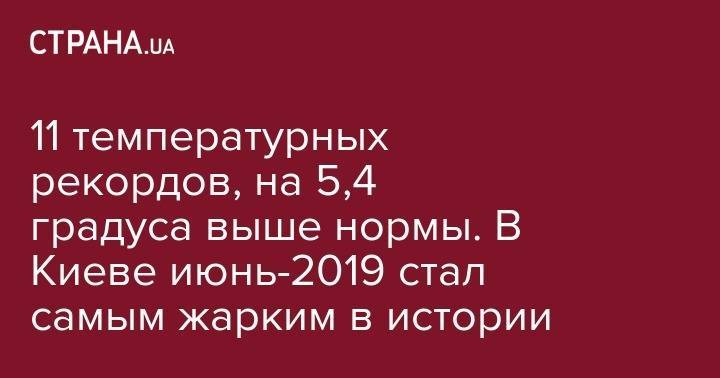 Борис Срезневский - 11 температурных рекордов, на 5,4 градуса выше нормы. В Киеве июнь-2019 стал самым жарким в истории - strana.ua - Украина - Киев