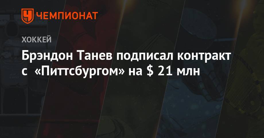 Брэндон Танев подписал контракт с «Питтсбургом» на $ 21 млн - championat.com - Оттава