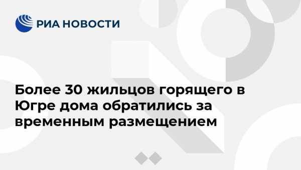 Василий Тихонов - Более 30 жильцов горящего в Югре дома обратились за временным размещением - vestirossii.com - Ханты-Мансийск - Нижневартовск
