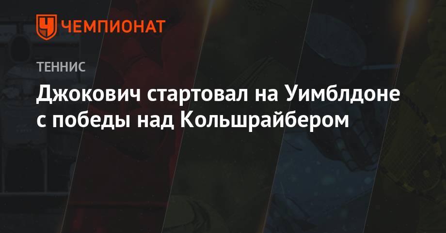 Новак Джокович - Джокович стартовал на Уимблдоне с победы над Кольшрайбером - championat.com - Германия - Сербия - Белград