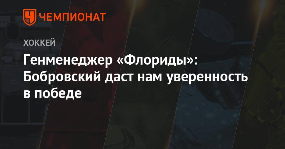 Сергей Бобровский - Генменеджер «Флориды»: Бобровский даст нам уверенность в победе - championat.com - шт.Флорида